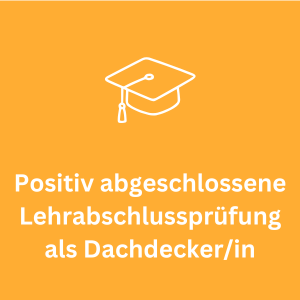 Positiv abgeschlossene Lehrabschlussprüfung als Dachdecker/in