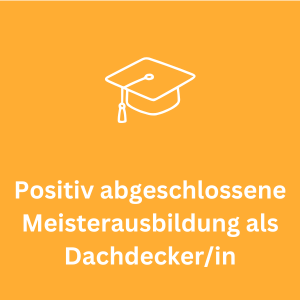 Positiv abgeschlossene Meisterausbildung als Dachdecker/in